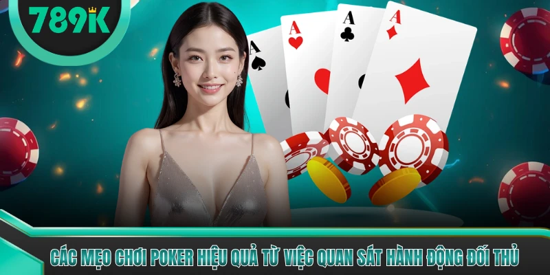 Các mẹo chơi Poker hiệu quả từ việc quan sát hành động đối thủ