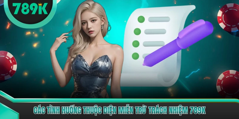 Các tình huống thuộc diện miễn trừ trách nhiệm 789K