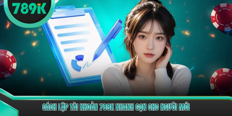 Cách lập tài khoản 789K nhanh gọn cho người mới