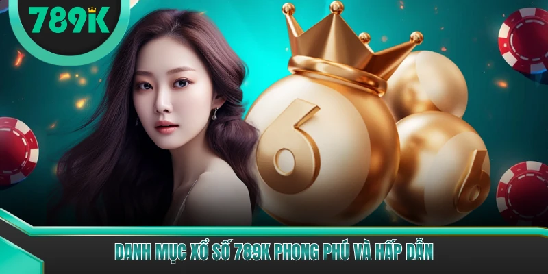 Danh mục xổ số 789K phong phú và hấp dẫn