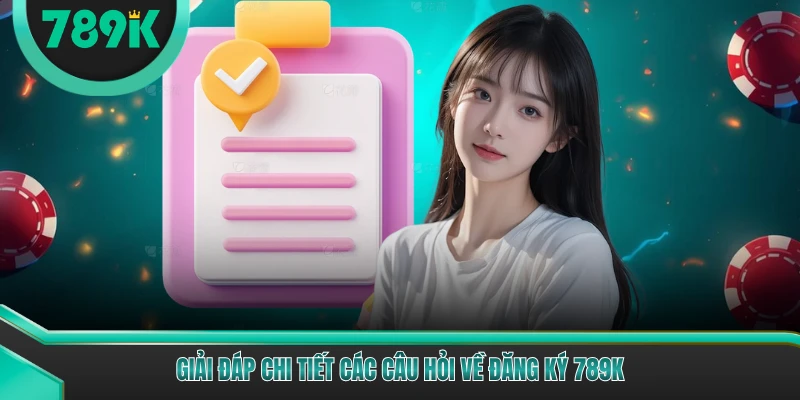 Giải đáp chi tiết các câu hỏi về đăng ký 789K