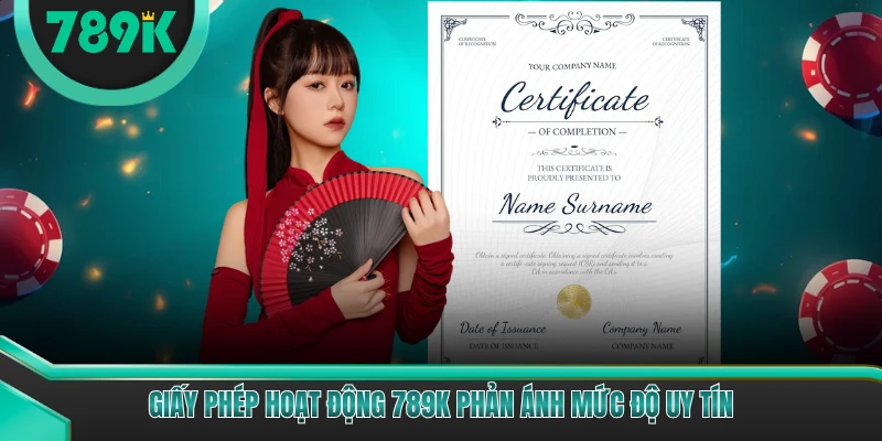 Giấy phép hoạt động 789K phản ánh mức độ uy tín