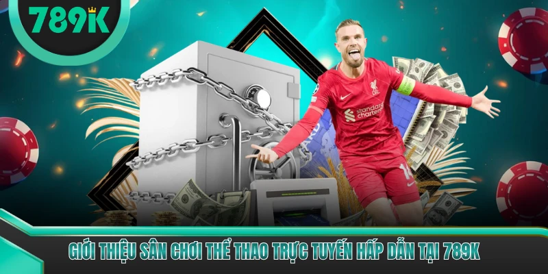 Giới thiệu sân chơi thể thao trực tuyến hấp dẫn tại 789K