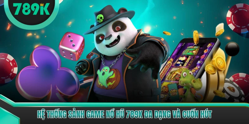 Hệ thống sảnh game nổ hũ 789K đa dạng và cuốn hút