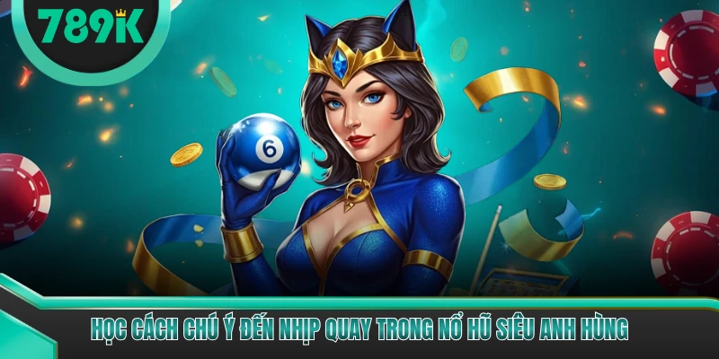 Học cách chú ý đến nhịp quay trong nổ hũ siêu anh hùng