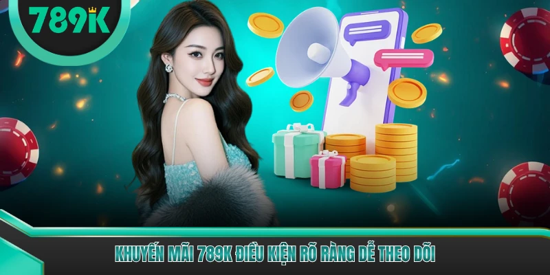 Khuyến mãi 789K điều kiện rõ ràng dễ theo dõi