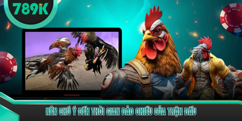 Nên chú ý đến thời gian đảo chiều của trận đấu