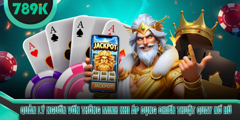 Quản lý nguồn vốn thông minh khi áp dụng chiến thuật quay nổ hũ