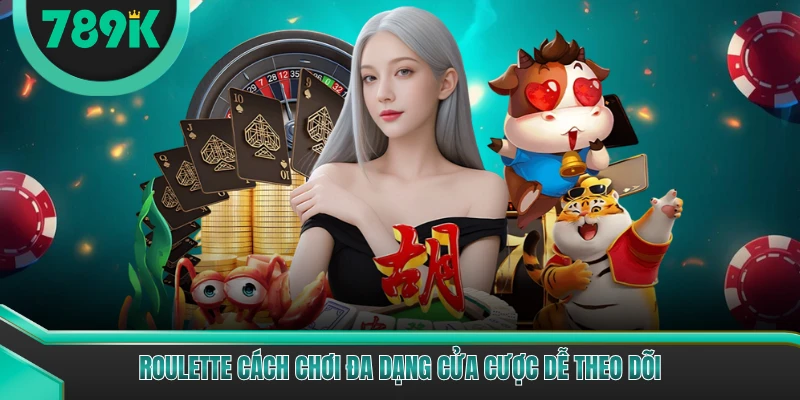 Roulette cách chơi đa dạng cửa cược dễ theo dõi