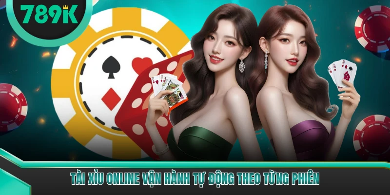 Tài xỉu online vận hành tự động theo từng phiên