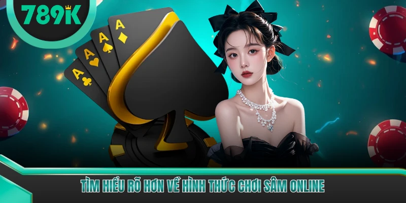 Tìm hiểu rõ hơn về hình thức chơi sâm online