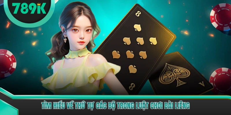 Tìm hiểu về thứ tự các bộ trong luật chơi bài liêng